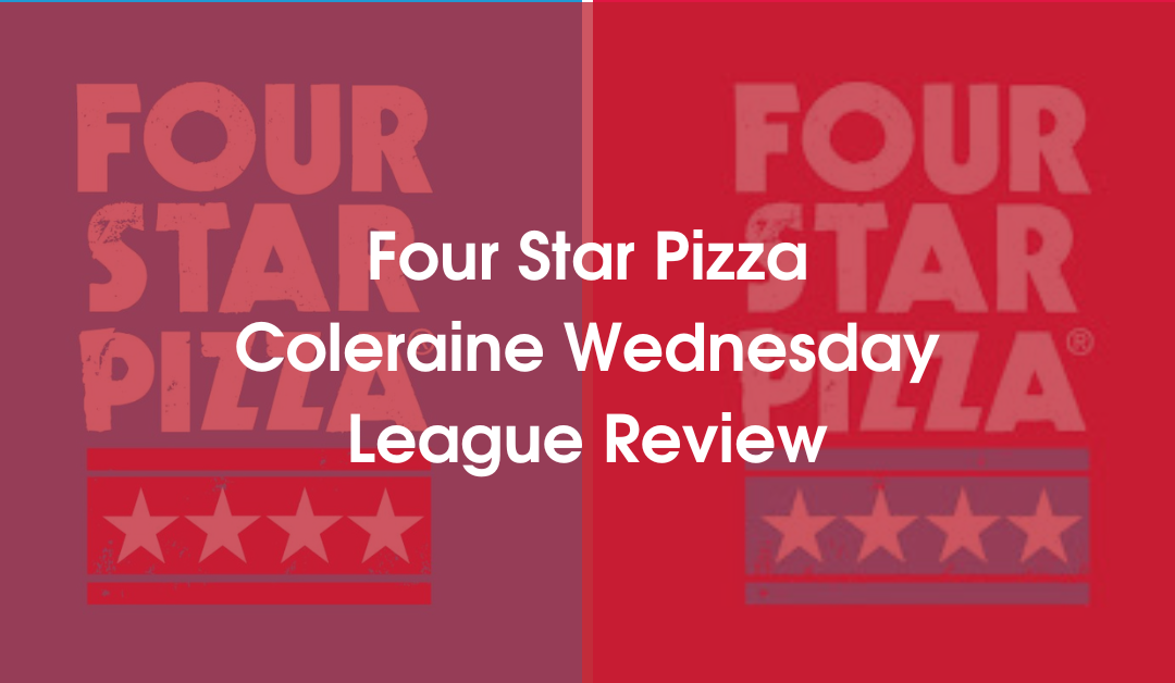 Four Star Pizza Coleraine Wednesday League Review