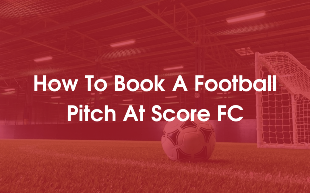 How To Book A Football Pitch At Score FC