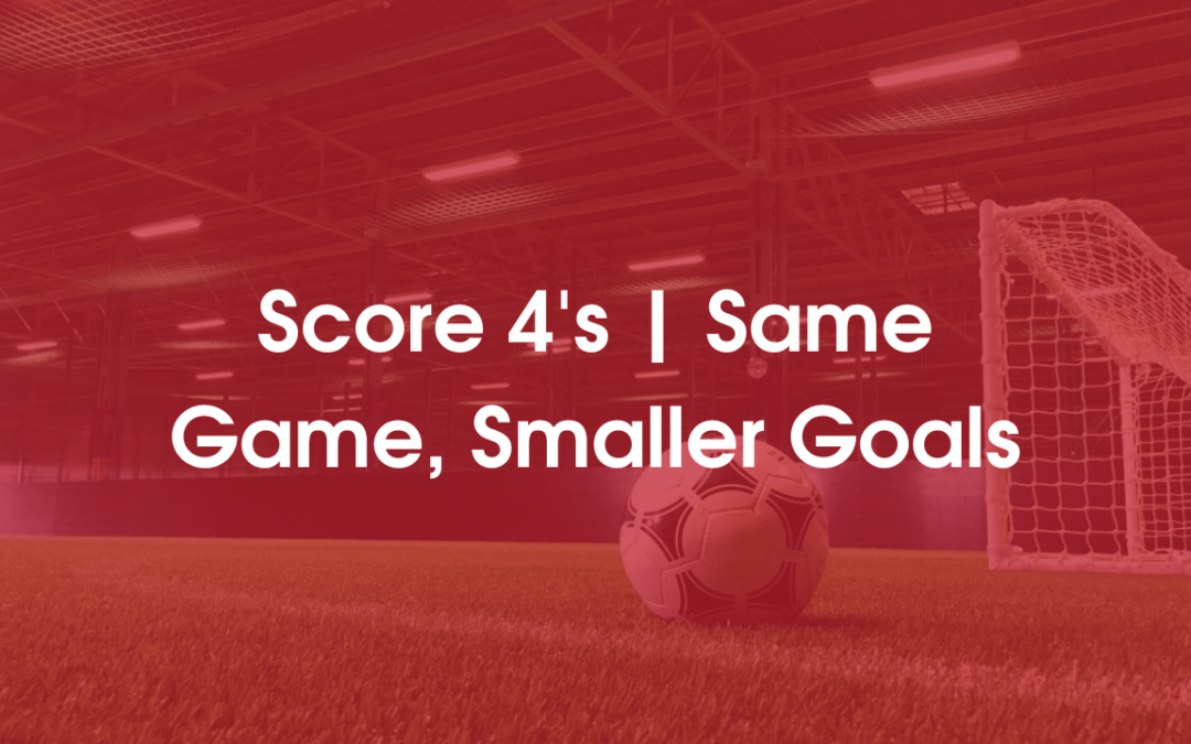Score 4’s | Same Game, Smaller Goals