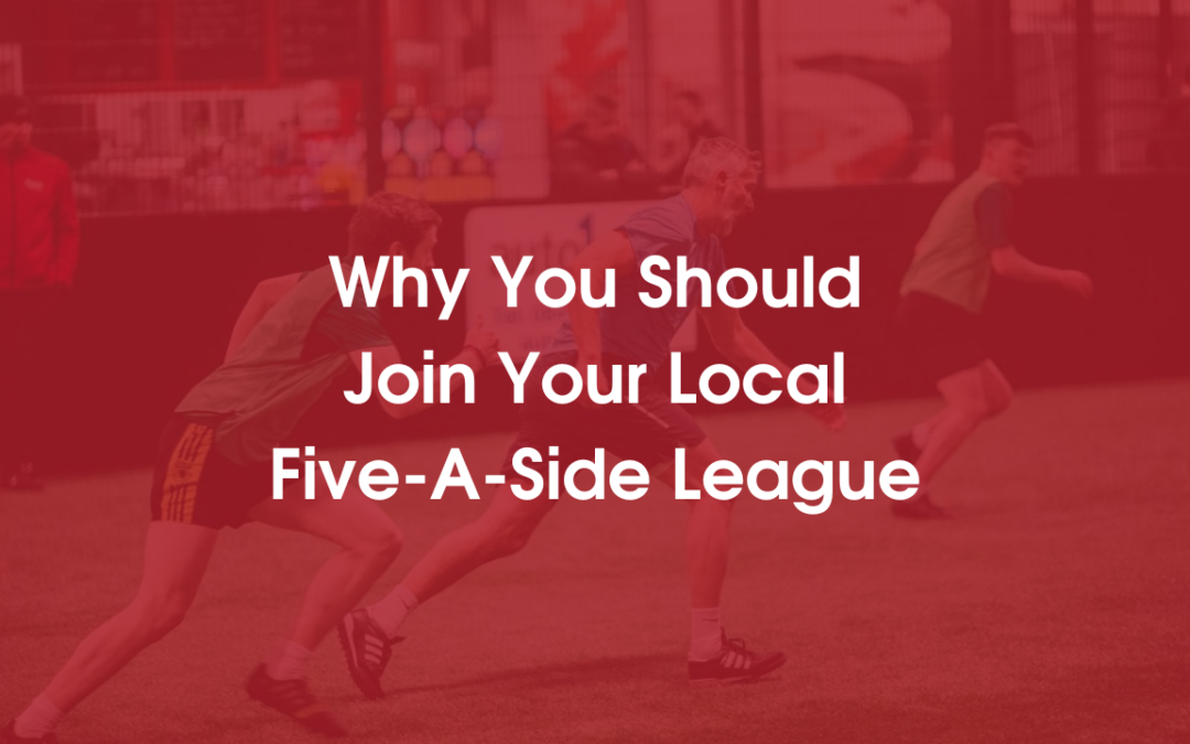 Why You Should Join Your Local Five-A-Side League
